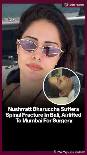 Nushrratt Bharuccha SuffersSpinal Fracture In Bali, AirliftedTo Mumbai For Surgery