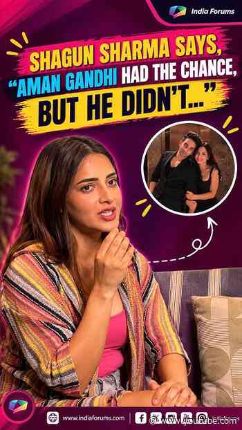 Shagun Sharma says, “Aman Gandhi had the chance, but he didn’t…”