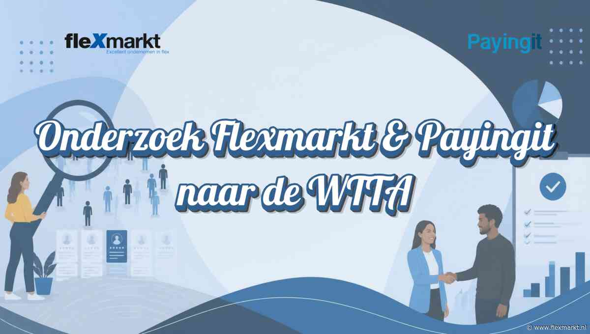 Onderzoek Flexmarkt en Payingit naar WTTA: Flexbranche zet vraagtekens bij effectiviteit, maar steunt doel