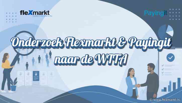 Onderzoek Flexmarkt en Payingit naar WTTA: Flexbranche zet vraagtekens bij effectiviteit, maar steunt doel