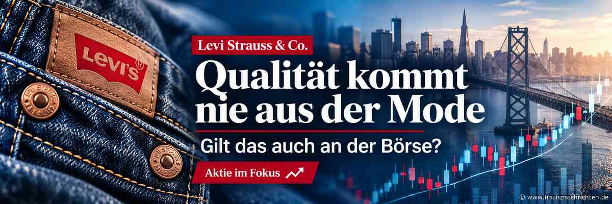 Levi Strauss & Co. - "Qualität kommt nie aus der Mode" - gilt das auch an der Börse?