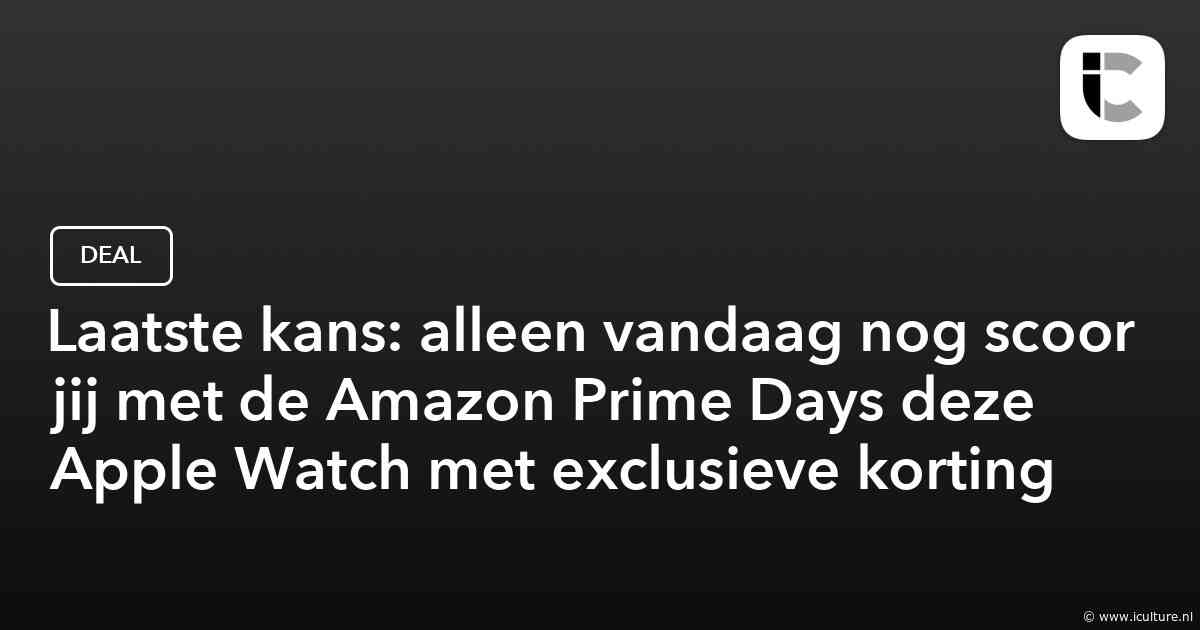 Laatste kans: alleen vandaag nog scoor jij met de Amazon Prime Days deze Apple Watch met exclusieve korting