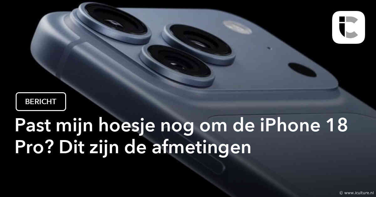 Past mijn hoesje nog om de iPhone 18 Pro? Dit zijn de afmetingen