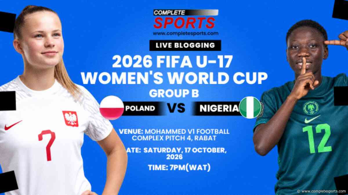 Poland Vs Nigeria Live Blogging – 2026 FIFA U-17 Women’s World Cup; Group A Matchday 1