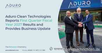 Aduro Clean Technologies Inc.: Aduro Clean Technologies gibt Ergebnisse für das erste Quartal des Geschäftsjahrs 2027 bekannt und informiert über den aktuellen Geschäftsverlauf