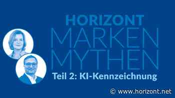 HORIZONT Marken-Mythen: Schwächt eine KI-Kennzeichnung eigentlich die Marke?