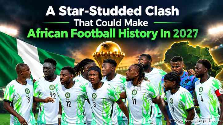 Nigeria vs Senegal Epic African Football Clash That Could Make History In 2027!