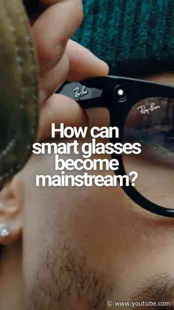 What will it take for smart glasses to become mainstream?
